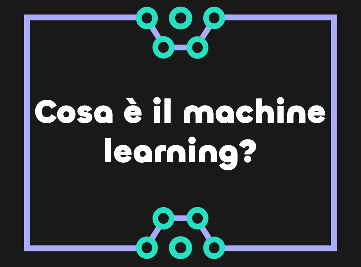 Cos'è il Machine Learning? Definizione ed Esempi Pratici