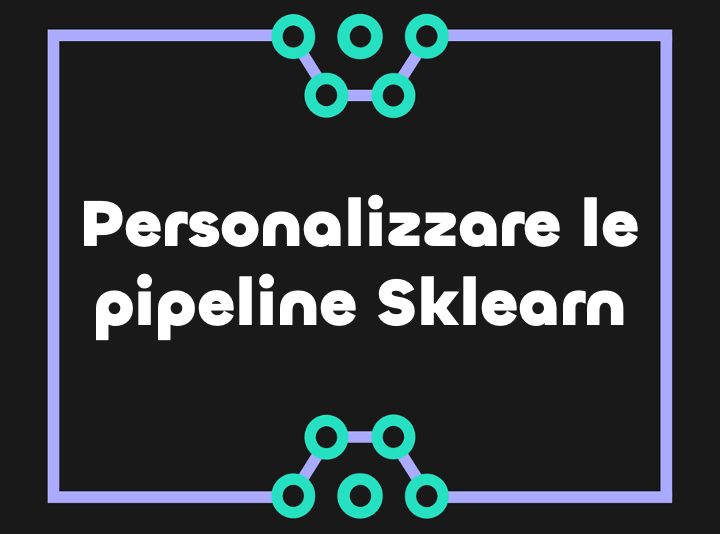 Personalizzare le Pipeline di Sklearn con BaseEstimator e TransformerMixin